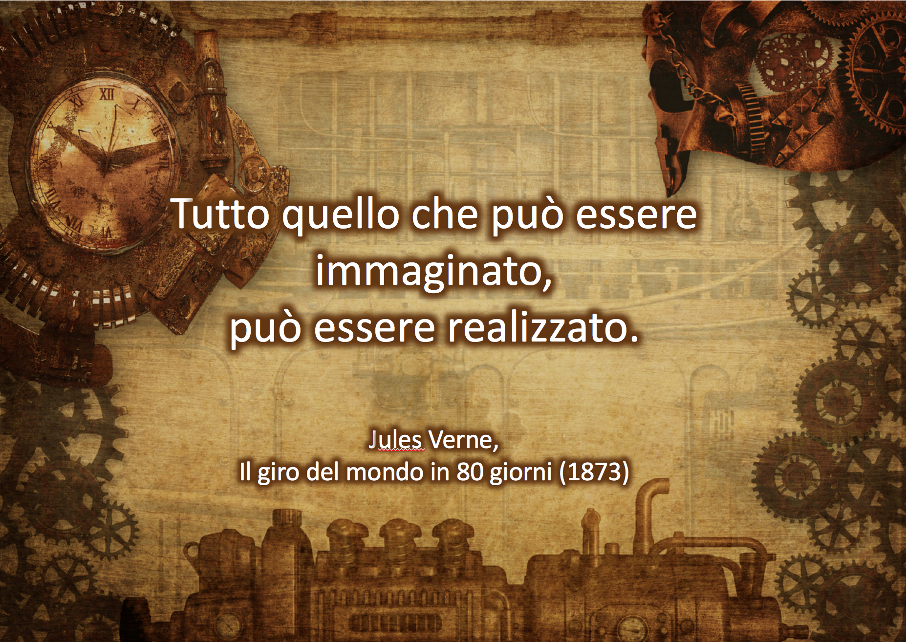 Tutto quello che può essere immaginato,  può essere realizzato.